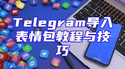 Telegram导入表情包教程与技巧
