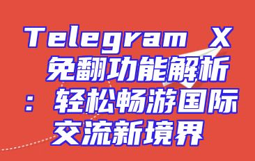 Telegram X 免翻功能解析：轻松畅游国际交流新境界
