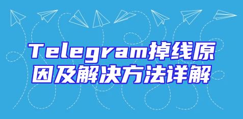 Telegram掉线原因及解决方法详解