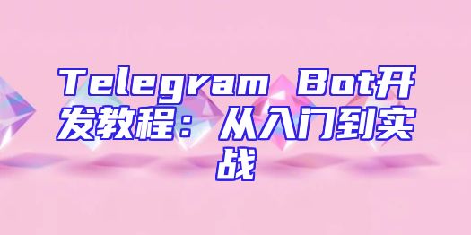 Telegram Bot开发教程：从入门到实战