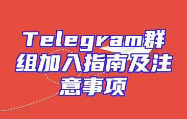 Telegram群组加入指南及注意事项