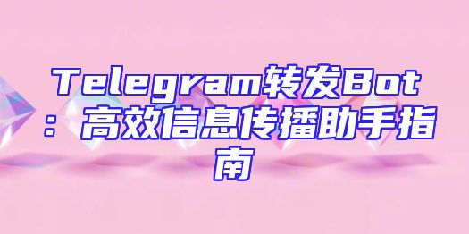 Telegram转发Bot：高效信息传播助手指南