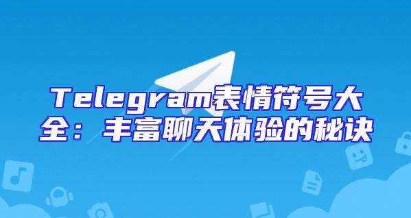 Telegram表情符号大全：丰富聊天体验的秘诀