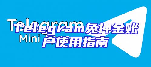 Telegram免押金账户使用指南