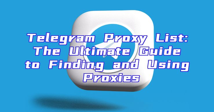 Telegram Proxy List: The Ultimate Guide to Finding and Using Proxies