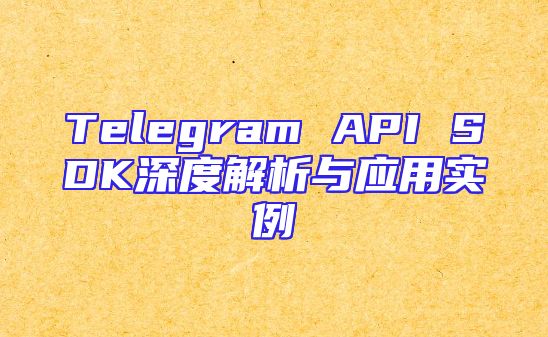 Telegram API SDK深度解析与应用实例