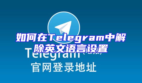 如何在Telegram中解除英文语言设置