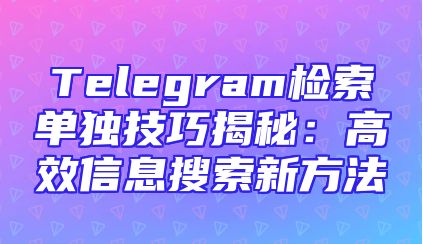 Telegram检索单独技巧揭秘：高效信息搜索新方法
