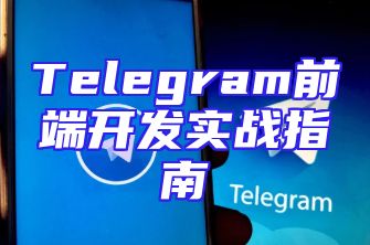 Telegram前端开发实战指南