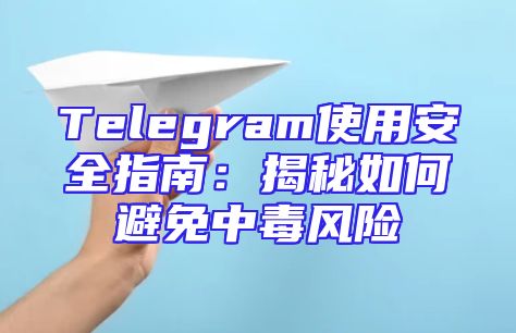 Telegram使用安全指南：揭秘如何避免中毒风险
