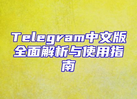 Telegram中文版全面解析与使用指南