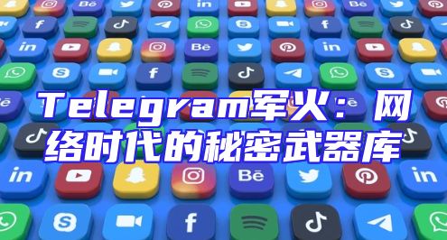Telegram军火：网络时代的秘密武器库