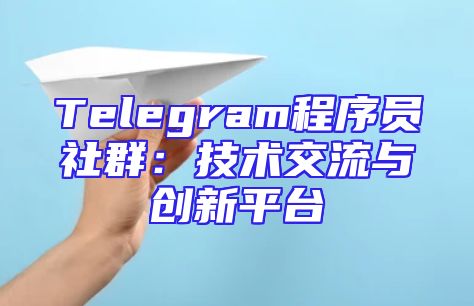 Telegram程序员社群：技术交流与创新平台