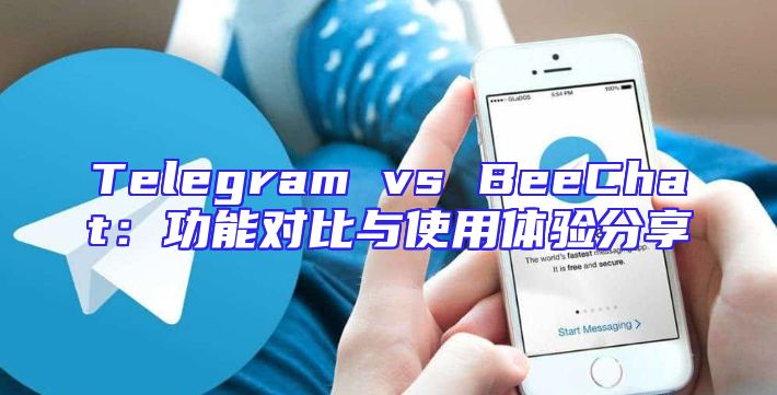 Telegram vs BeeChat：功能对比与使用体验分享