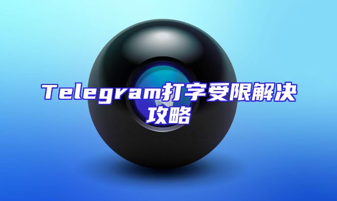 Telegram打字受限解决攻略