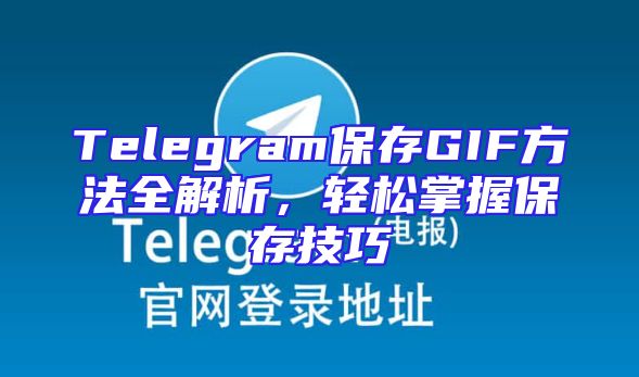 Telegram保存GIF方法全解析，轻松掌握保存技巧