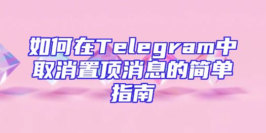 如何在Telegram中取消置顶消息的简单指南