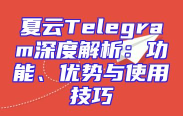 夏云Telegram深度解析：功能、优势与使用技巧