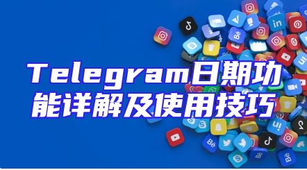 Telegram日期功能详解及使用技巧