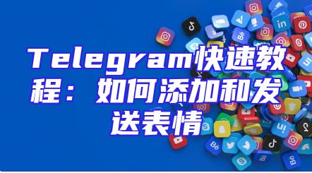 Telegram快速教程：如何添加和发送表情