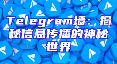 Telegram墙：揭秘信息传播的神秘世界