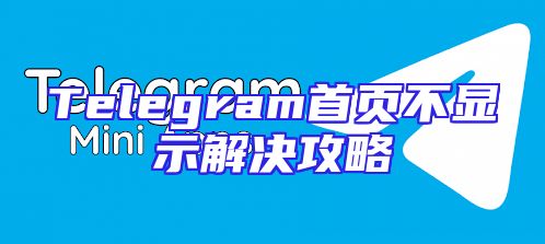 Telegram首页不显示解决攻略