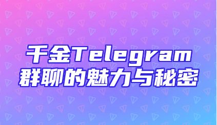 千金Telegram群聊的魅力与秘密