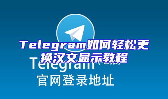 Telegram如何轻松更换汉文显示教程