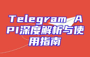 Telegram API深度解析与使用指南