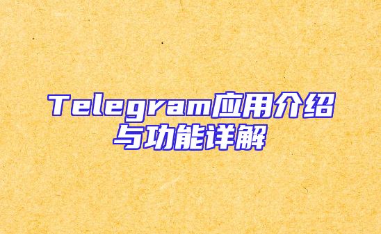 Telegram应用介绍与功能详解