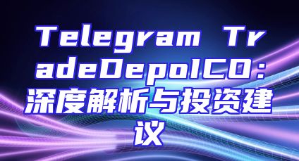 Telegram TradeDepoICO：深度解析与投资建议