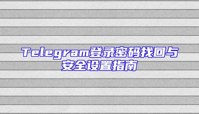 Telegram登录密码找回与安全设置指南