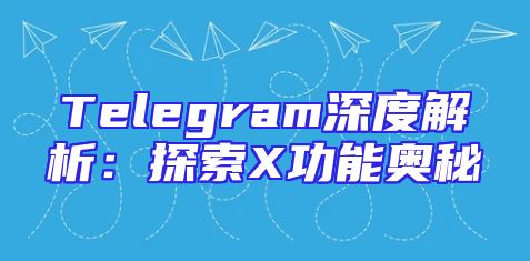 Telegram深度解析：探索X功能奥秘