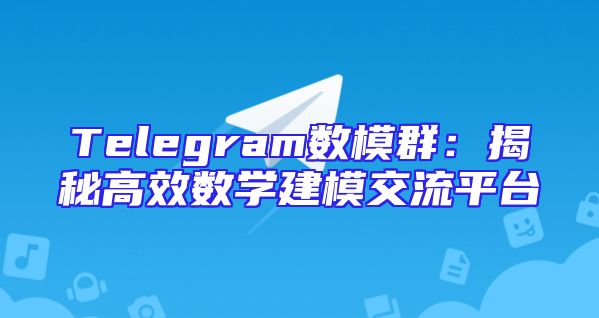 Telegram数模群：揭秘高效数学建模交流平台