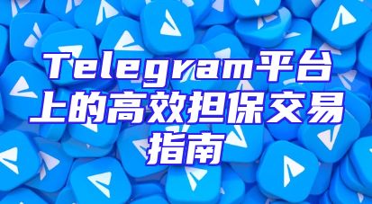 Telegram平台上的高效担保交易指南