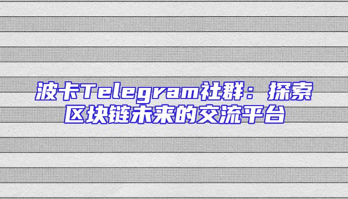 波卡Telegram社群：探索区块链未来的交流平台