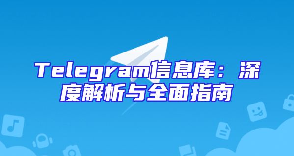 Telegram信息库：深度解析与全面指南
