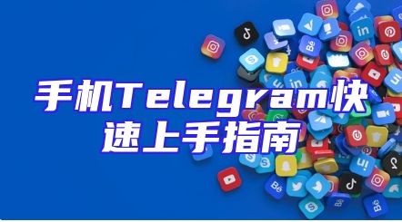 手机Telegram快速上手指南