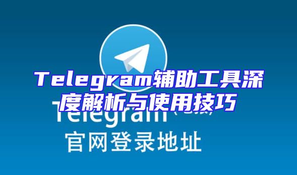 Telegram辅助工具深度解析与使用技巧