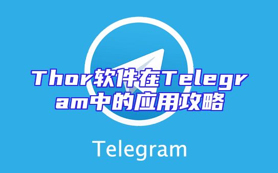 Thor软件在Telegram中的应用攻略