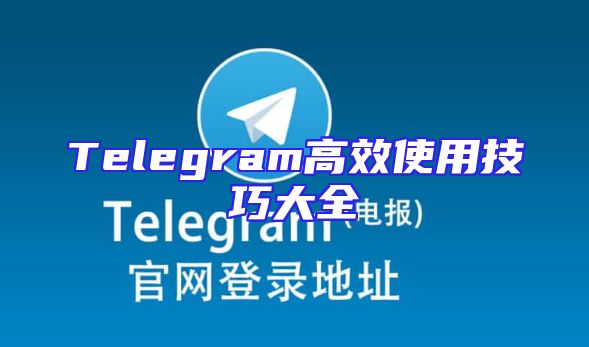 Telegram高效使用技巧大全