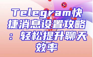 Telegram快捷消息设置攻略：轻松提升聊天效率