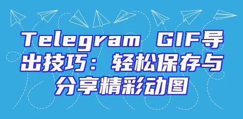 Telegram GIF导出技巧：轻松保存与分享精彩动图