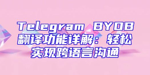 Telegram BYOB翻译功能详解：轻松实现跨语言沟通
