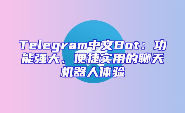 Telegram中文Bot：功能强大、便捷实用的聊天机器人体验