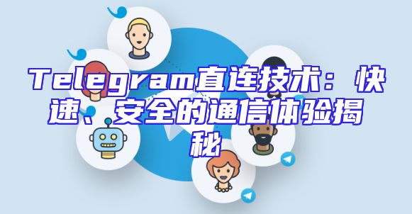 Telegram直连技术：快速、安全的通信体验揭秘