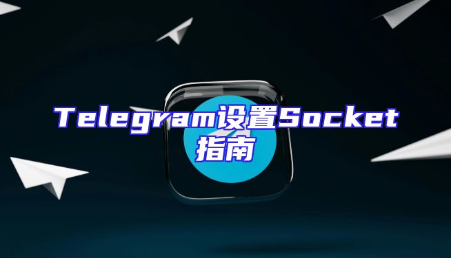Telegram设置Socket指南