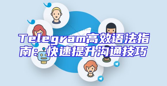 Telegram高效语法指南：快速提升沟通技巧