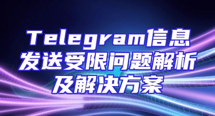 Telegram信息发送受限问题解析及解决方案