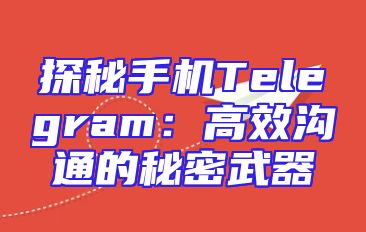 探秘手机Telegram：高效沟通的秘密武器